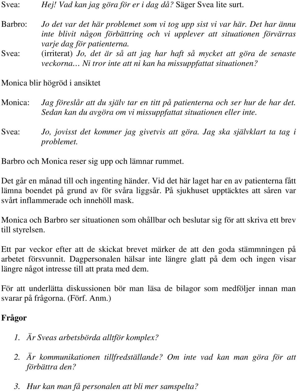 (irriterat) Jo, det är så att jag har haft så mycket att göra de senaste veckorna Ni tror inte att ni kan ha missuppfattat situationen?