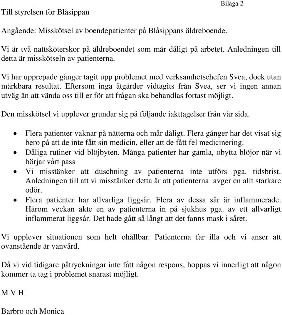 Eftersom inga åtgärder vidtagits från Svea, ser vi ingen annan utväg än att vända oss till er för att frågan ska behandlas fortast möjligt.