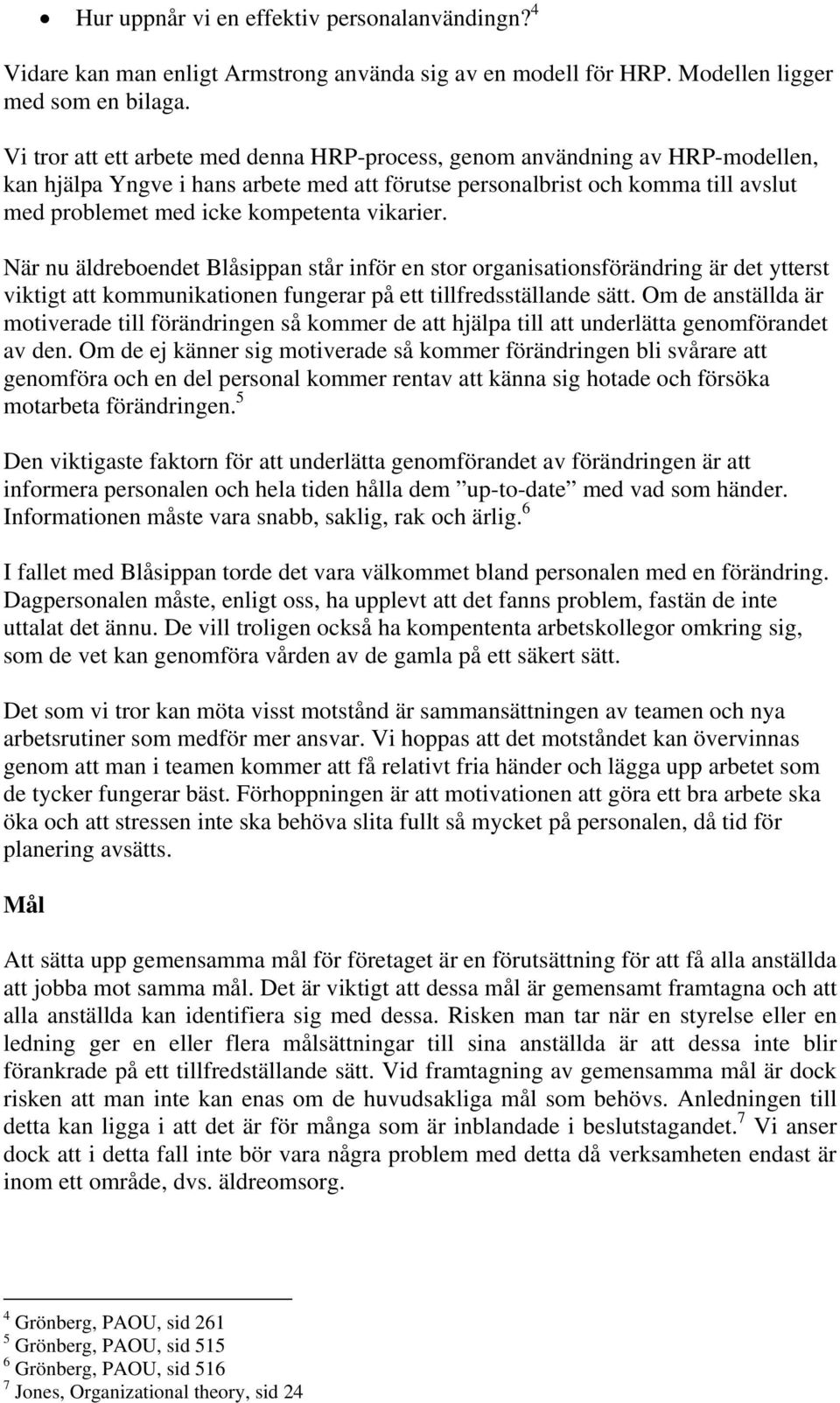 vikarier. När nu äldreboendet Blåsippan står inför en stor organisationsförändring är det ytterst viktigt att kommunikationen fungerar på ett tillfredsställande sätt.