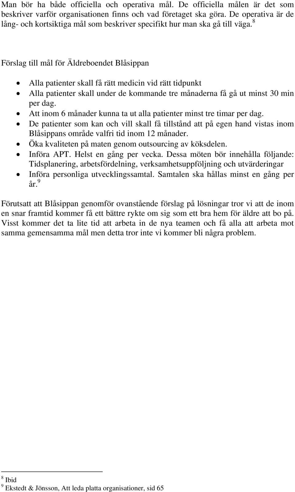 8 Förslag till mål för Äldreboendet Blåsippan Alla patienter skall få rätt medicin vid rätt tidpunkt Alla patienter skall under de kommande tre månaderna få gå ut minst 30 min per dag.