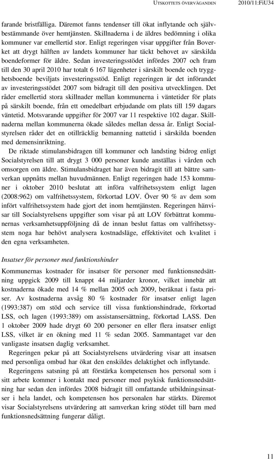 Enligt regeringen visar uppgifter från Boverket att drygt hälften av landets kommuner har täckt behovet av särskilda boendeformer för äldre.