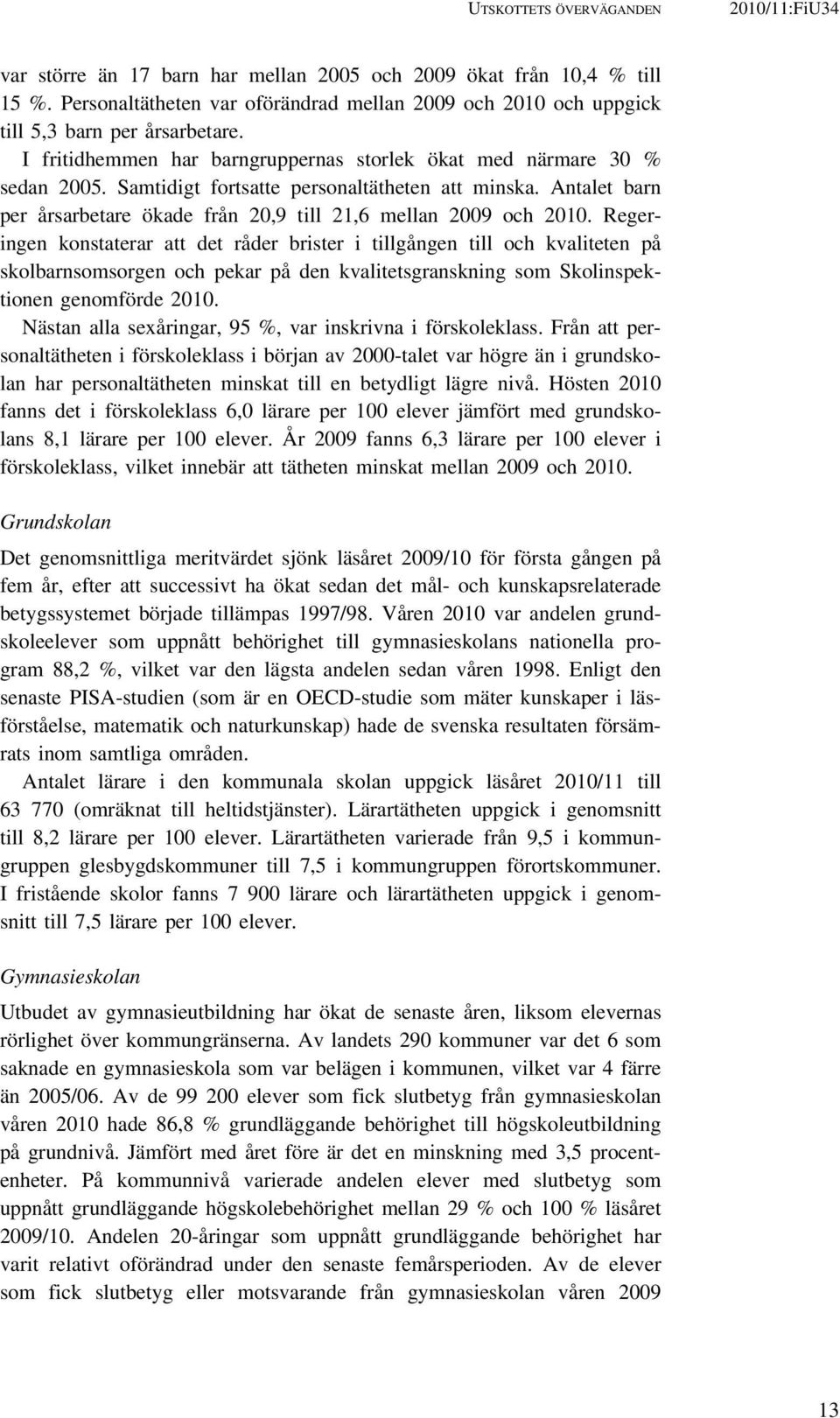 Samtidigt fortsatte personaltätheten att minska. Antalet barn per årsarbetare ökade från 20,9 till 21,6 mellan 2009 och 2010.