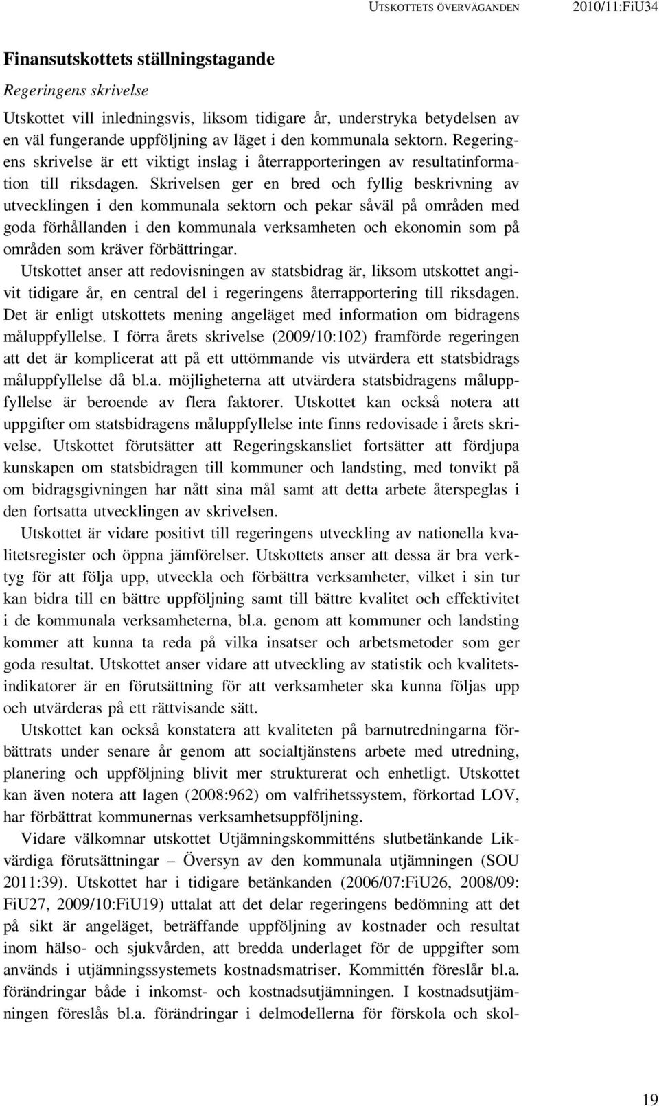 Skrivelsen ger en bred och fyllig beskrivning av utvecklingen i den kommunala sektorn och pekar såväl på områden med goda förhållanden i den kommunala verksamheten och ekonomin som på områden som