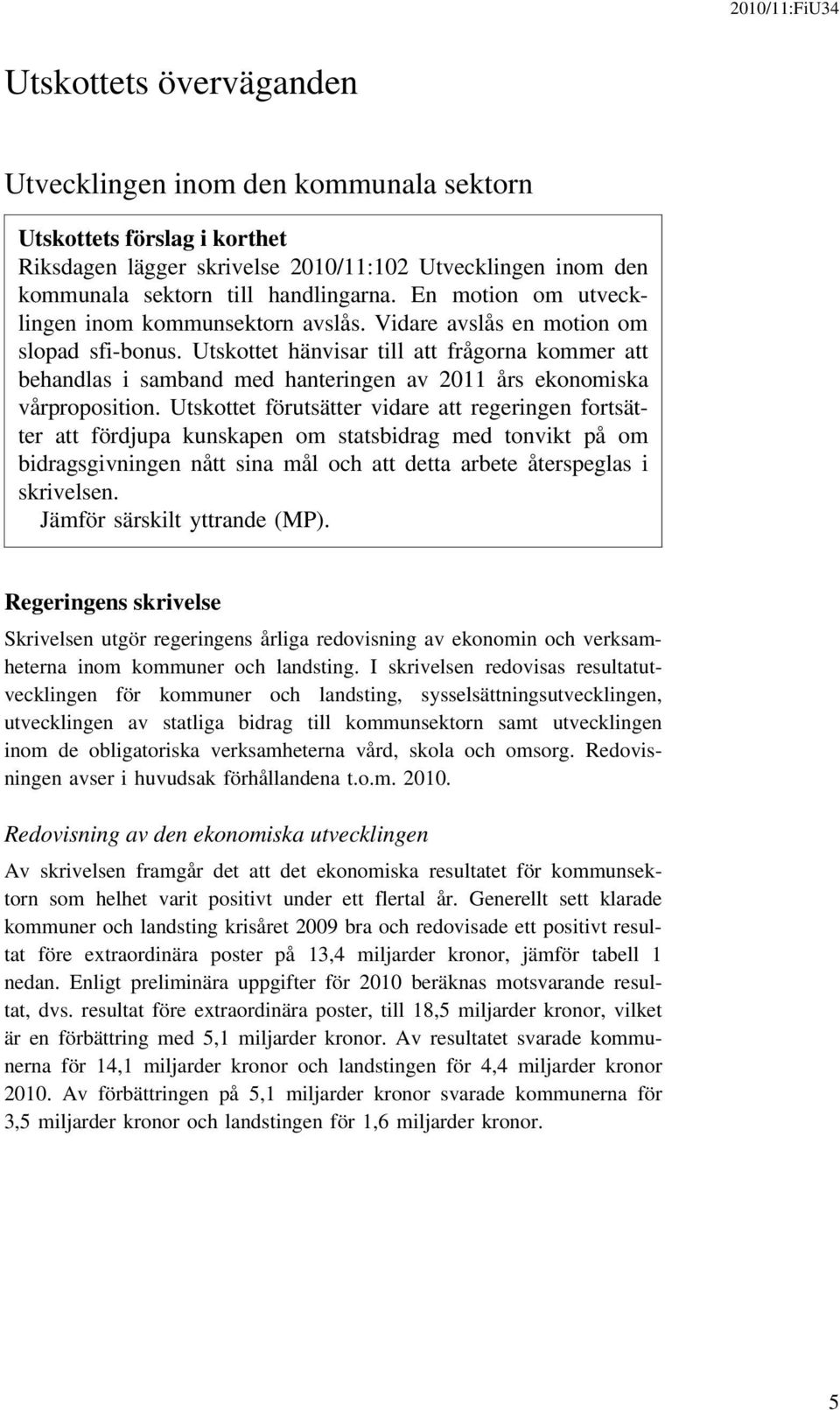 Utskottet hänvisar till att frågorna kommer att behandlas i samband med hanteringen av 2011 års ekonomiska vårproposition.