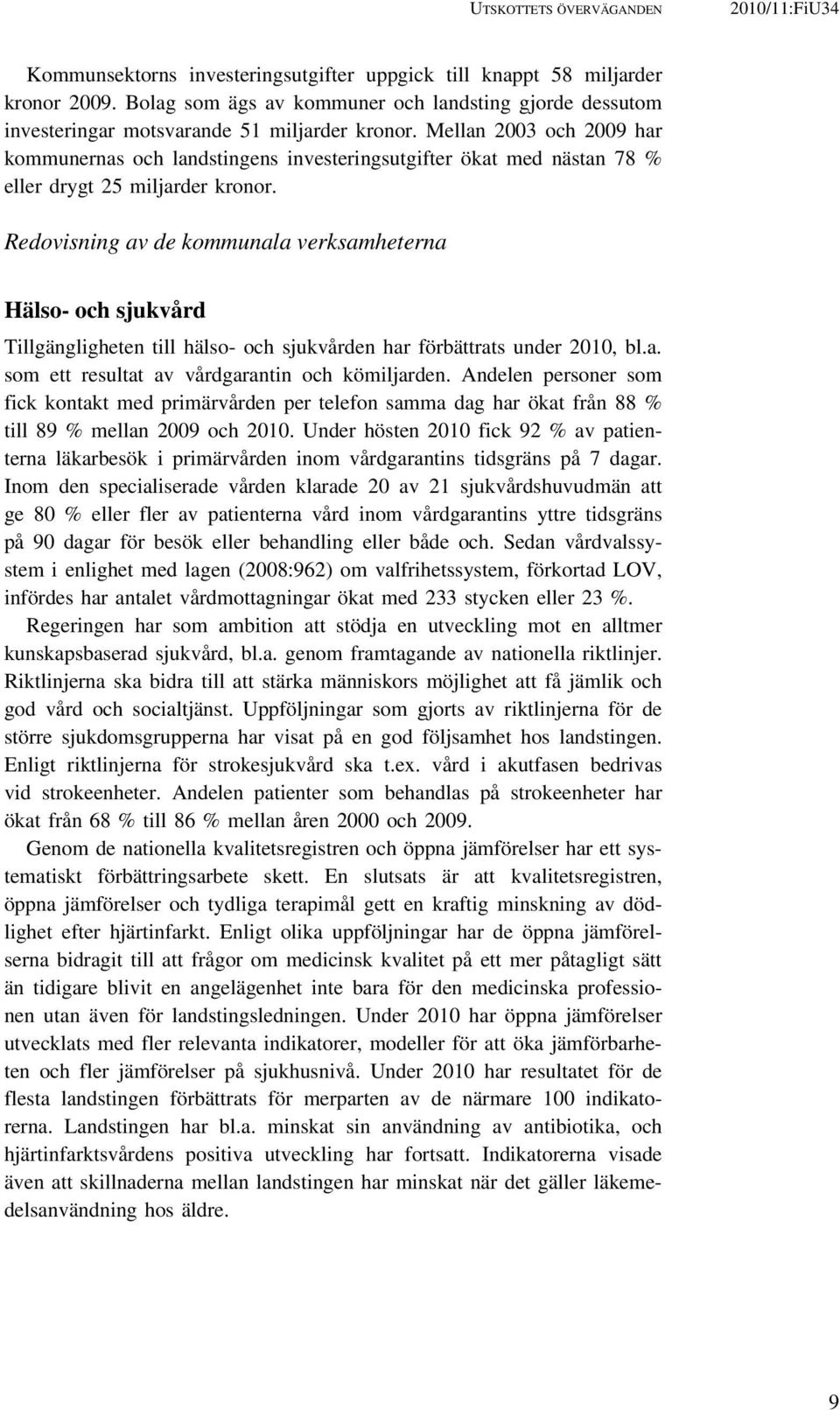 Mellan 2003 och 2009 har kommunernas och landstingens investeringsutgifter ökat med nästan 78 % eller drygt 25 miljarder kronor.