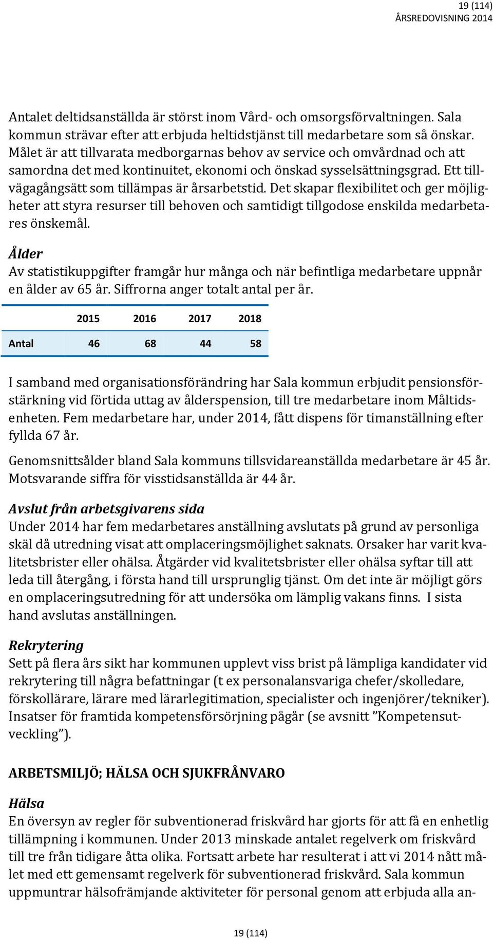 Det skapar flexibilitet och ger möjligheter att styra resurser till behoven och samtidigt tillgodose enskilda medarbetares önskemål.