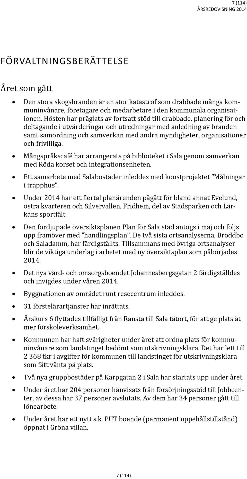 organisationer och frivilliga. Mångspråkscafé har arrangerats på biblioteket i Sala genom samverkan med Röda korset och integrationsenheten.