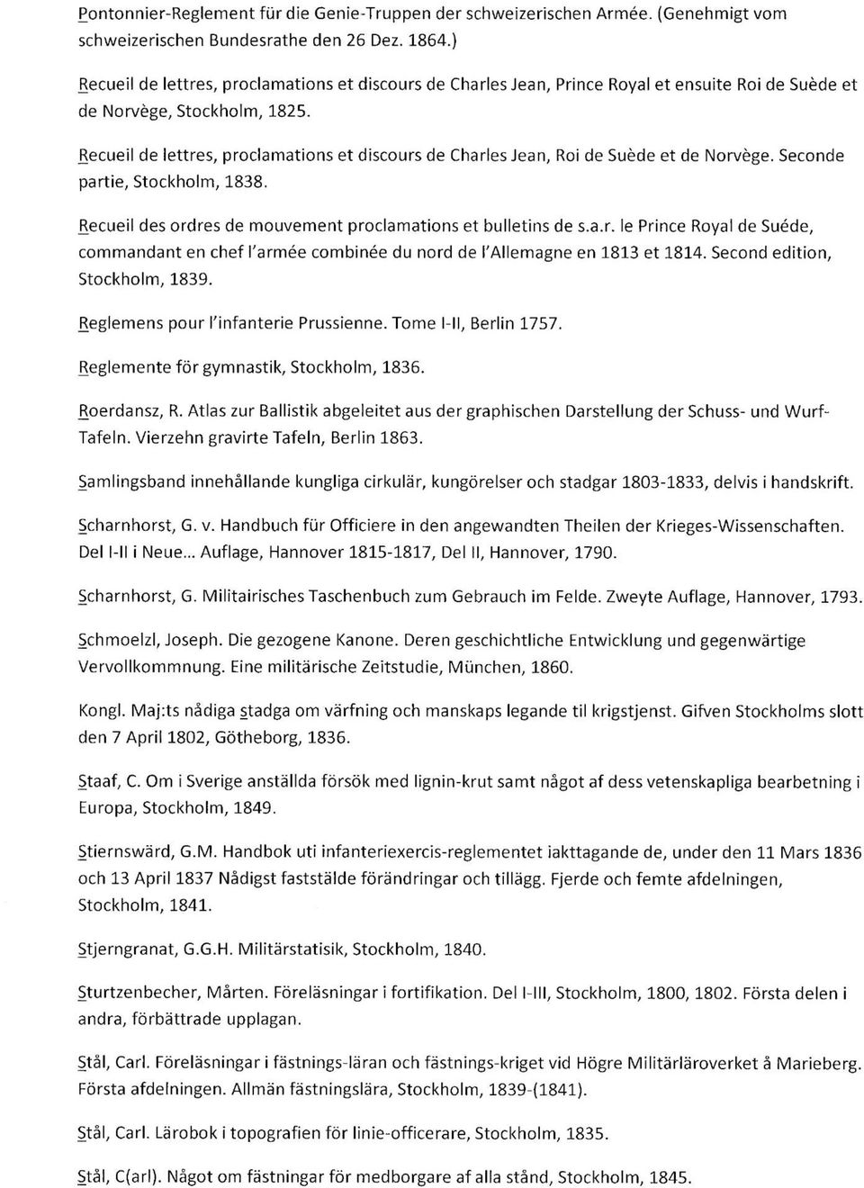 Recueil de lettres, proclamations et discours de Charles Jean, Roi de Suède et de Norvège. Seconde partie, Stockholm, 1838. Recueil des ordres de mouvement proclamations et bulletins de s.a.r. le Prince Royal de Suéde, commandant en chef l'armée combinée du nord de l'allemagne en 1813 et 1814.