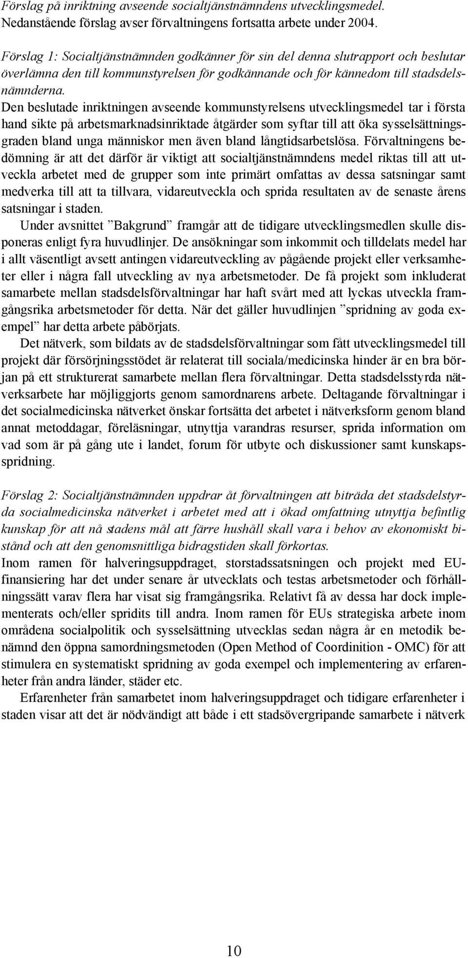 Den beslutade inriktningen avseende kommunstyrelsens utvecklingsmedel tar i första hand sikte på arbetsmarknadsinriktade åtgärder som syftar till att öka sysselsättningsgraden bland unga människor