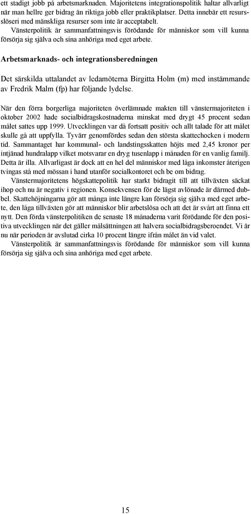 Vänsterpolitik är sammanfattningsvis förödande för människor som vill kunna försörja sig själva och sina anhöriga med eget arbete.