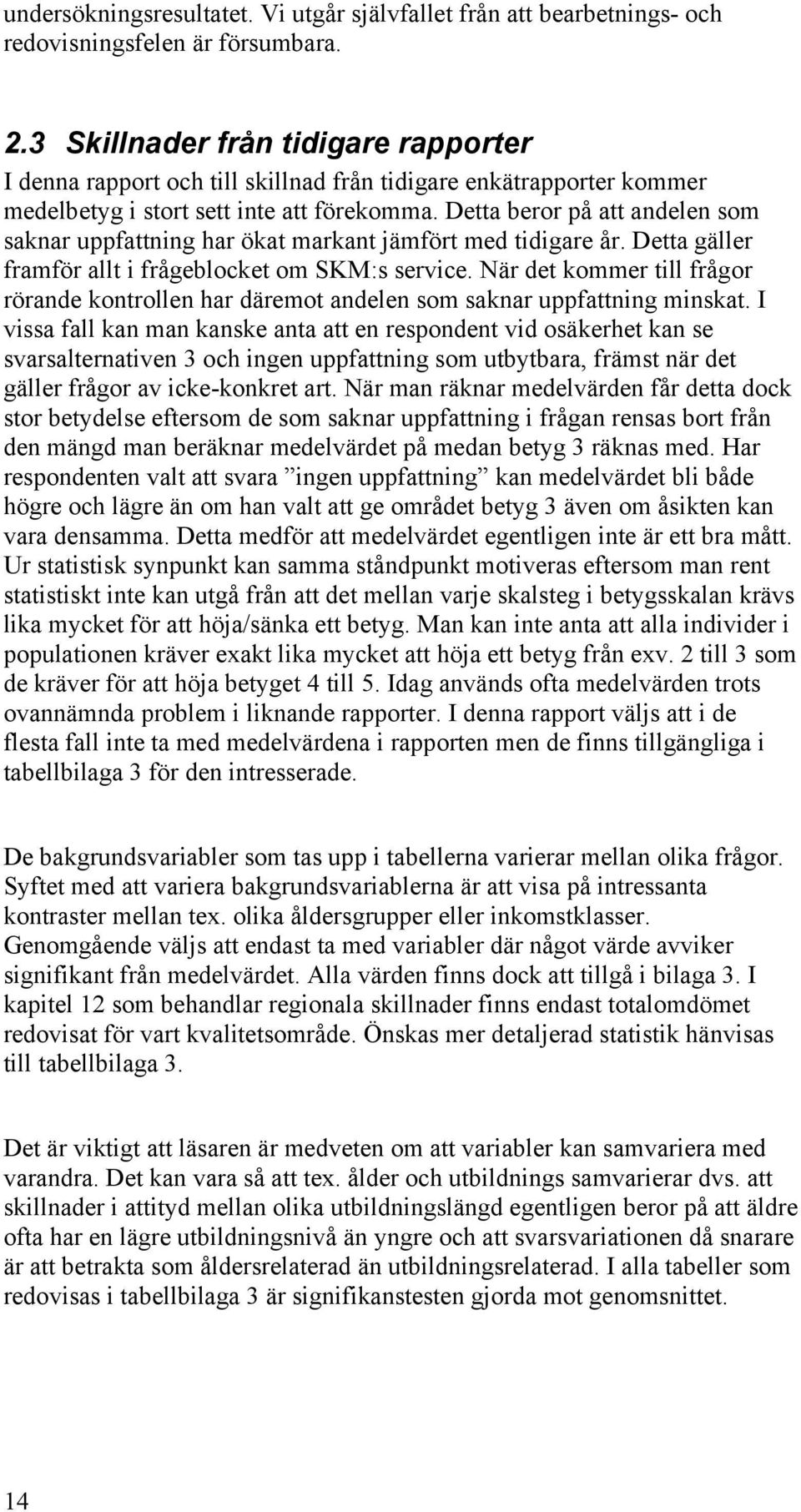 Detta beror på att andelen som saknar uppfattning har ökat markant jämfört med tidigare år. Detta gäller framför allt i frågeblocket om SKM:s service.