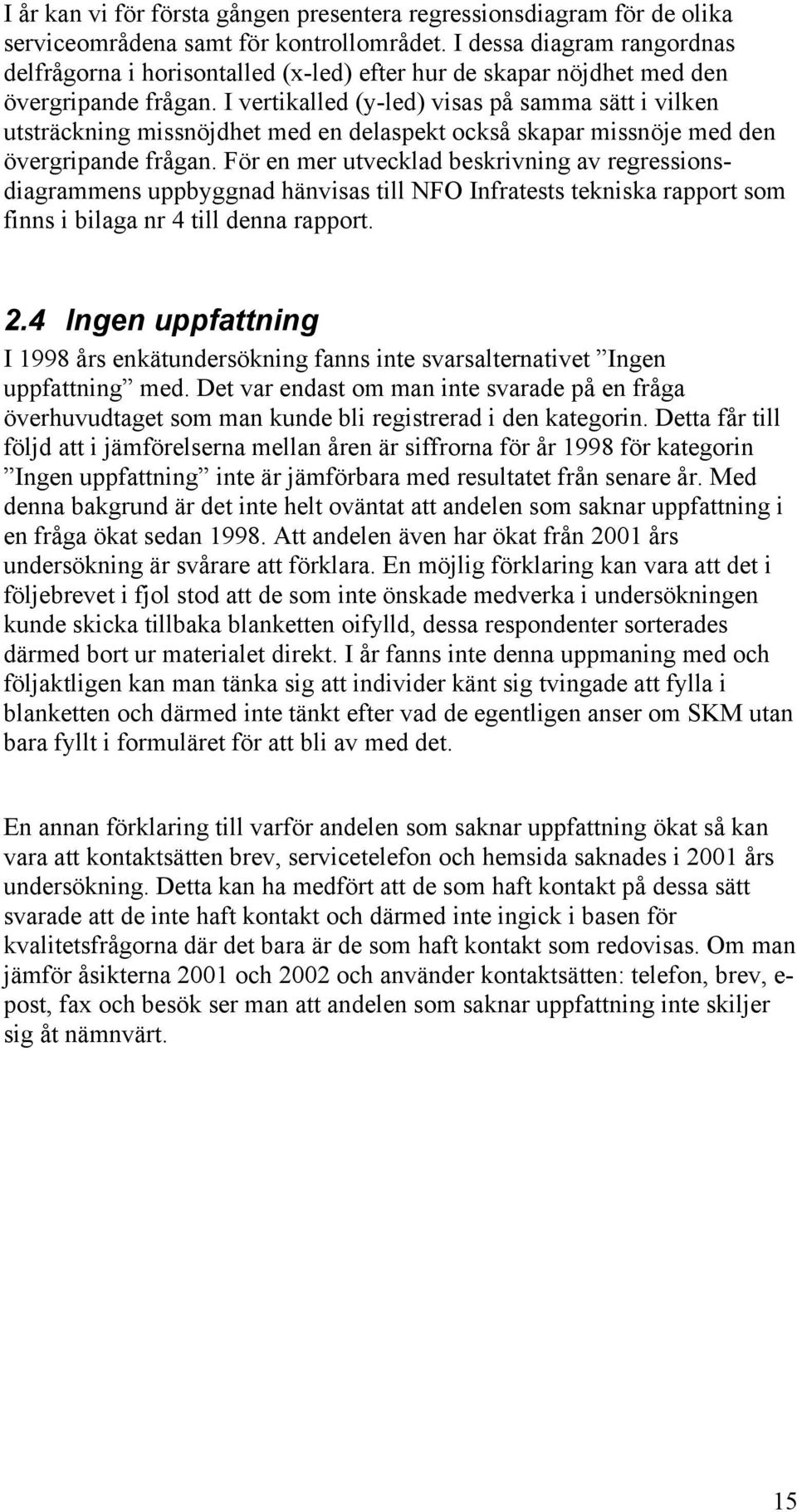 I vertikalled (y-led) visas på samma sätt i vilken utsträckning missnöjdhet med en delaspekt också skapar missnöje med den övergripande frågan.