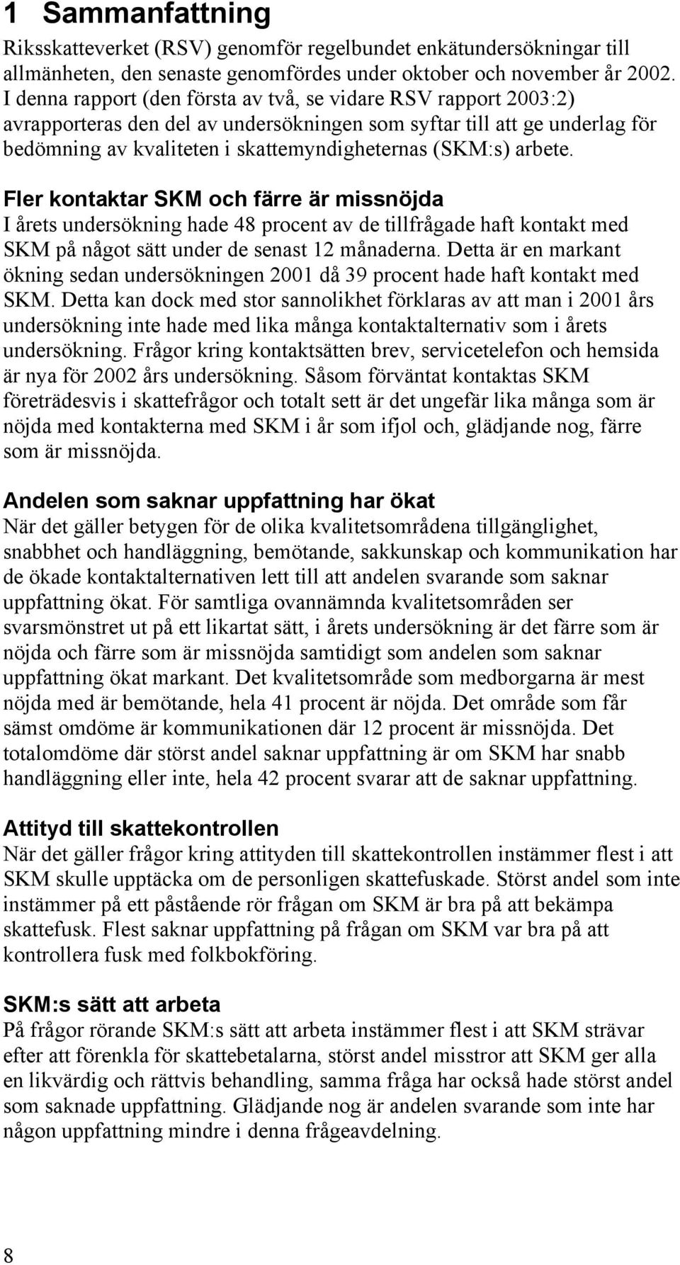 arbete. Fler kontaktar SKM och färre är missnöjda I årets undersökning hade 48 procent av de tillfrågade haft kontakt med SKM på något sätt under de senast 12 månaderna.