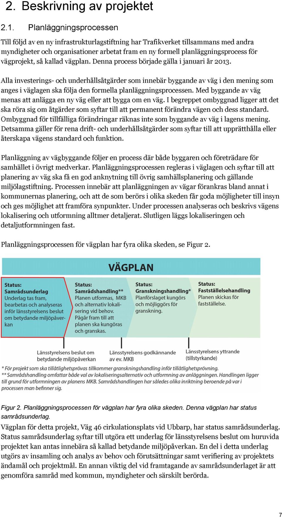 vägprojekt, så kallad vägplan. Denna process började gälla i januari år 2013.