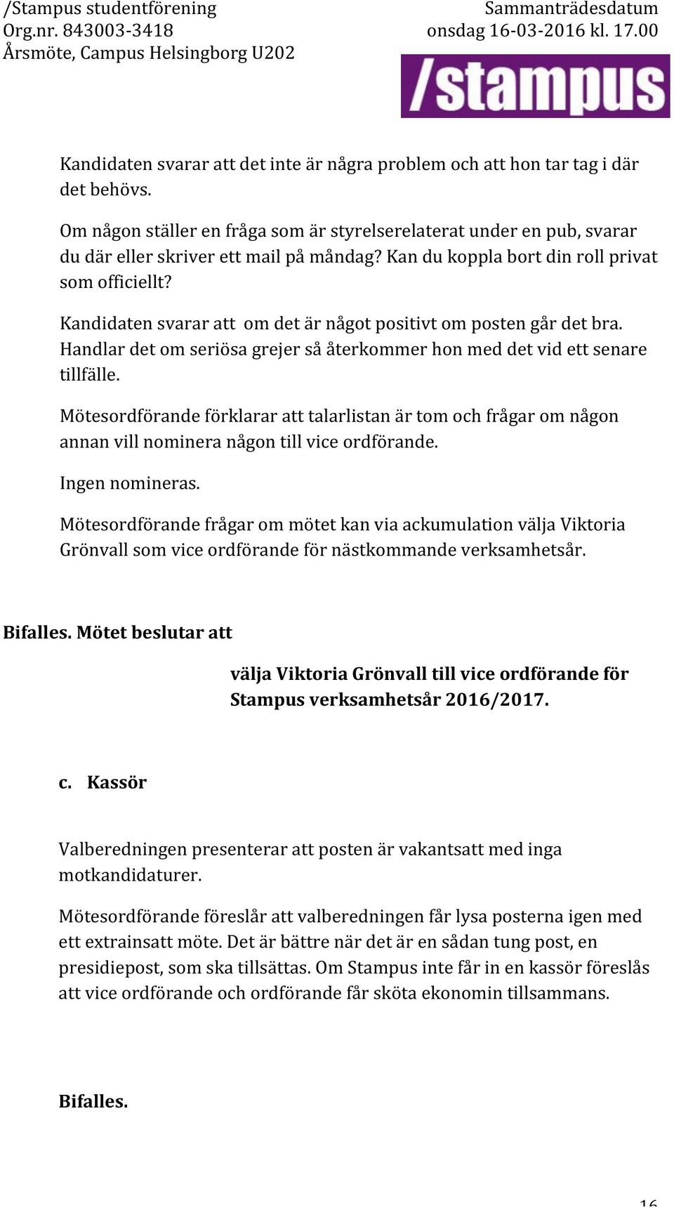 Handlardetomseriösagrejersååterkommerhonmeddetvidettsenare tillfälle. Mötesordförandeförklararatttalarlistanärtomochfrågaromnågon annanvillnomineranågontillviceordförande. Ingennomineras.