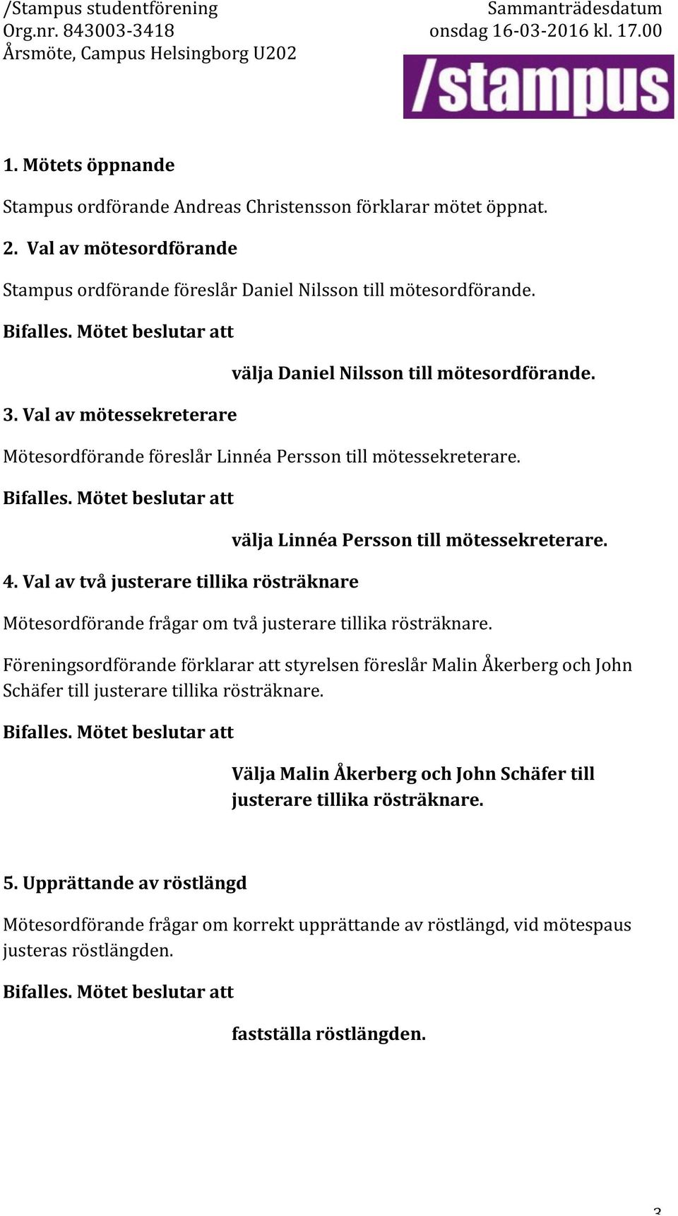 & MötesordförandeföreslårLinnéaPerssontillmötessekreterare. Bifalles.&Mötet&beslutar&att& 4.&Val&av&två&justerare&tillika&rösträknare& välja&linnéa&persson&till&mötessekreterare.