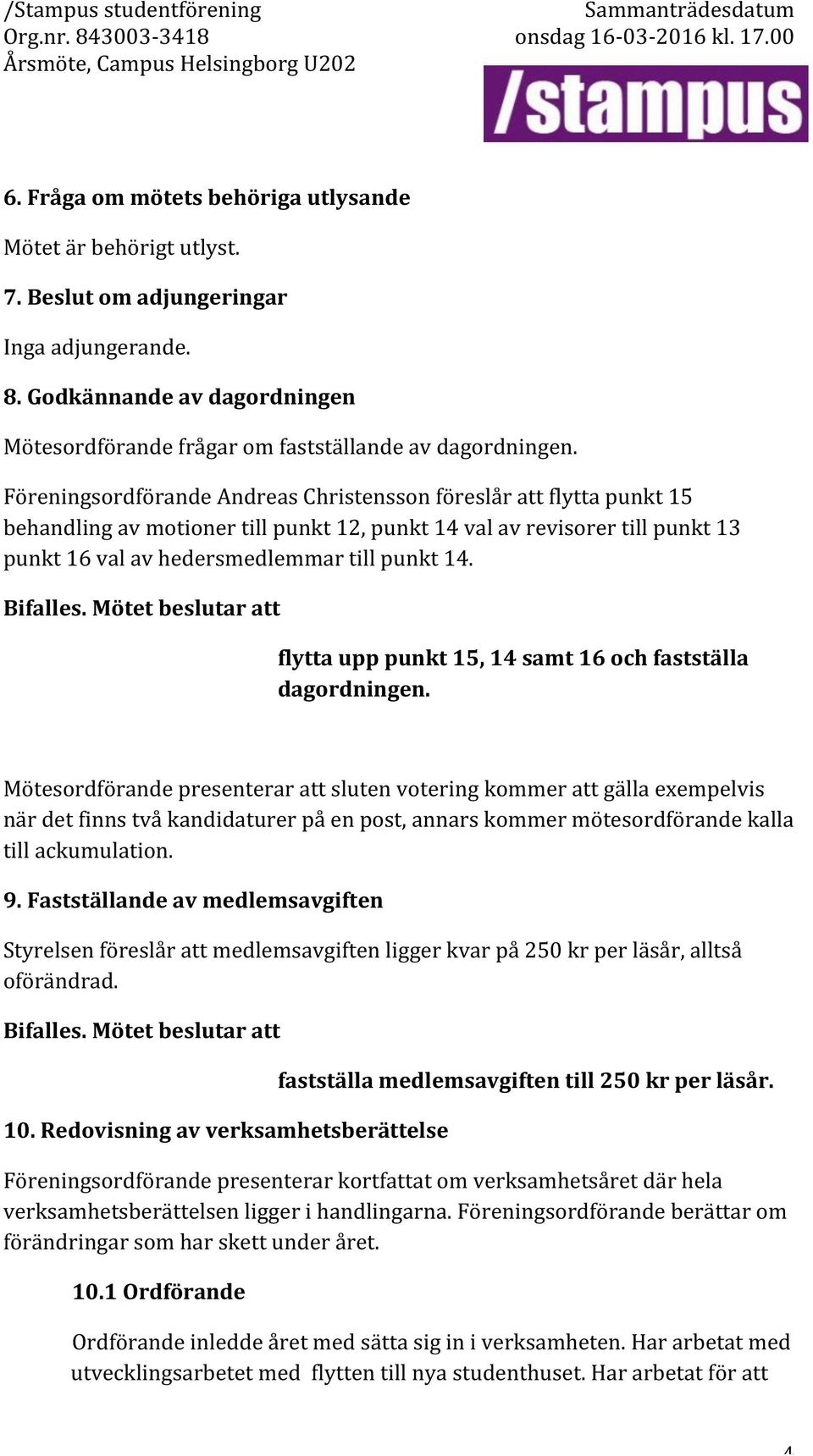 FöreningsordförandeAndreasChristenssonföreslårattflyttapunkt15 behandlingavmotionertillpunkt12,punkt14valavrevisorertillpunkt13 punkt16valavhedersmedlemmartillpunkt14. Bifalles.