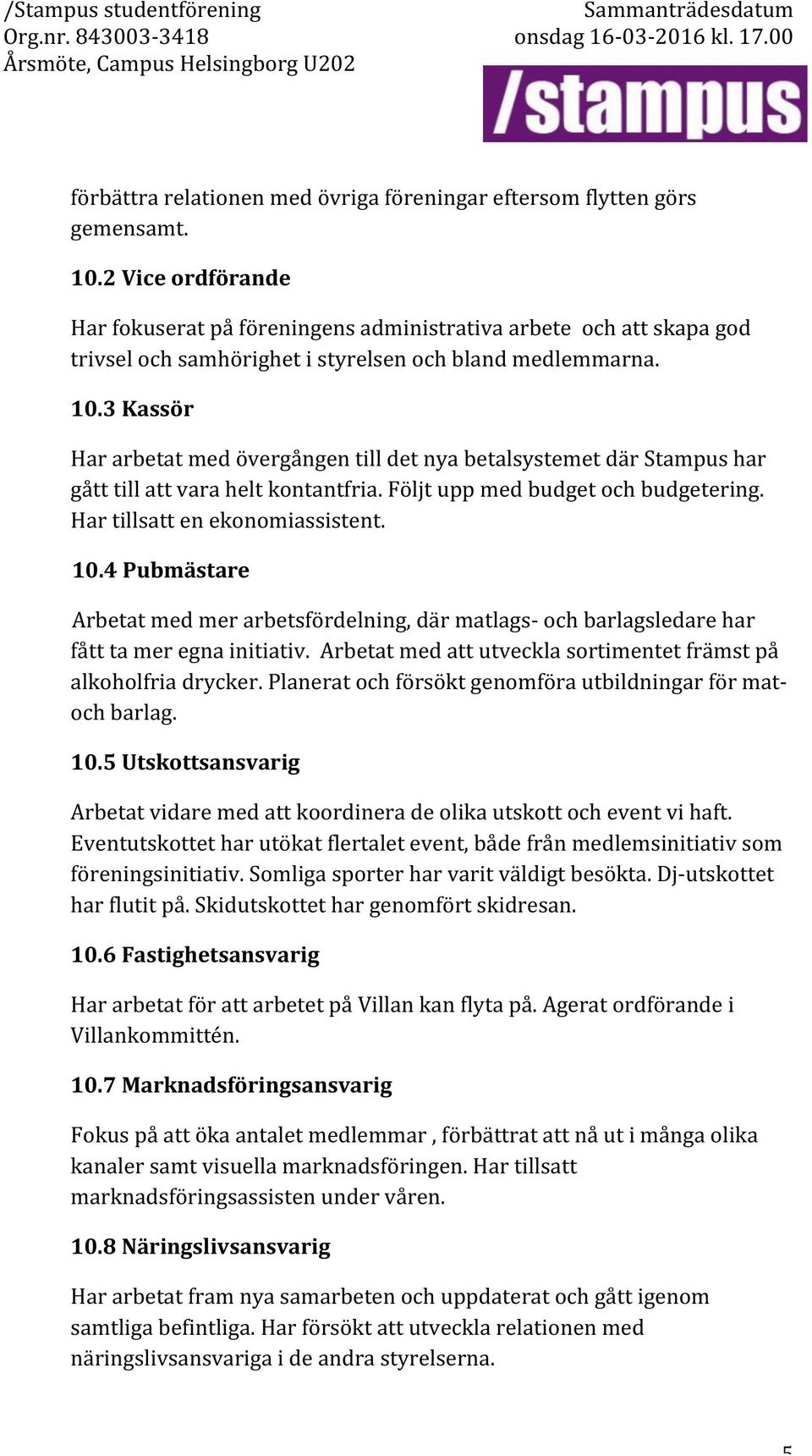 3&Kassör&& HararbetatmedövergångentilldetnyabetalsystemetdärStampushar gåtttillattvaraheltkontantfria.följtuppmedbudgetochbudgetering. Hartillsattenekonomiassistent. 10.