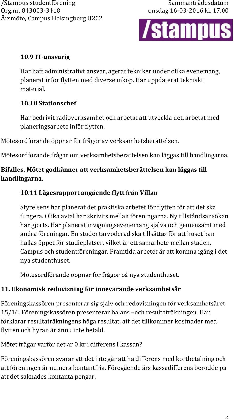 10&Stationschef& Harbedrivitradioverksamhetocharbetatattutveckladet,arbetatmed planeringsarbeteinförflytten. Mötesordförandeöppnarförfrågoravverksamhetsberättelsen.