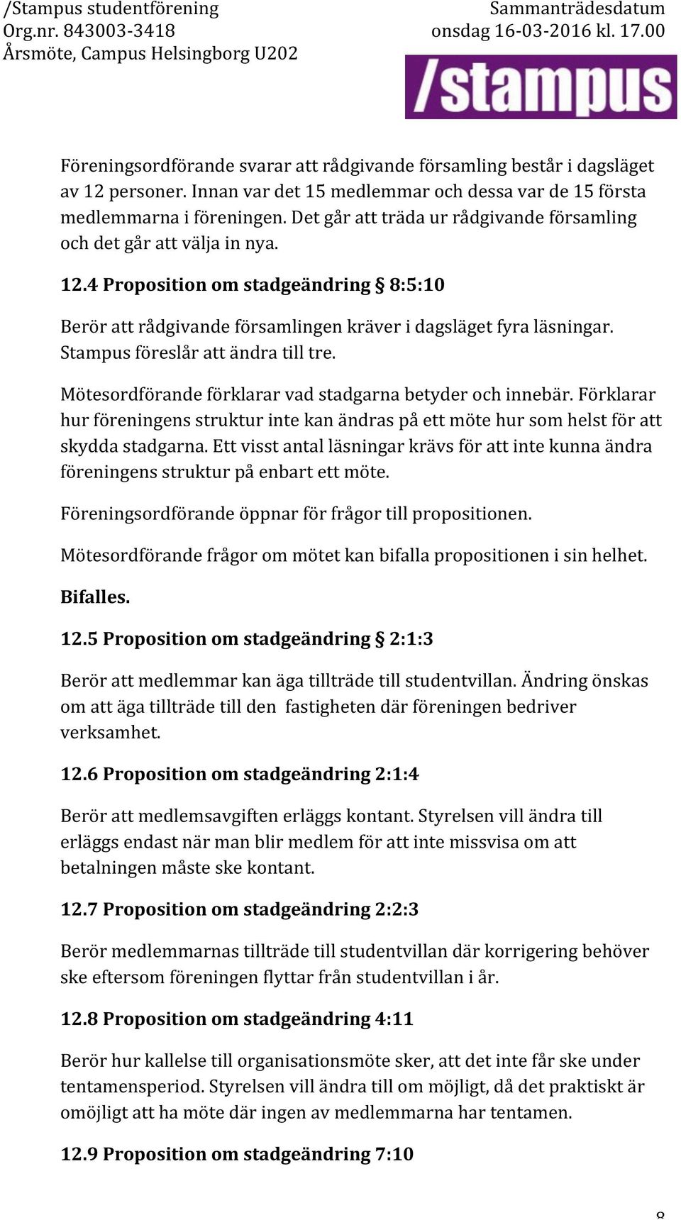 4&Proposition&om&stadgeändring& &8:5:10& Berörattrådgivandeförsamlingenkräveridagslägetfyraläsningar. Stampusföreslårattändratilltre. Mötesordförandeförklararvadstadgarnabetyderochinnebär.