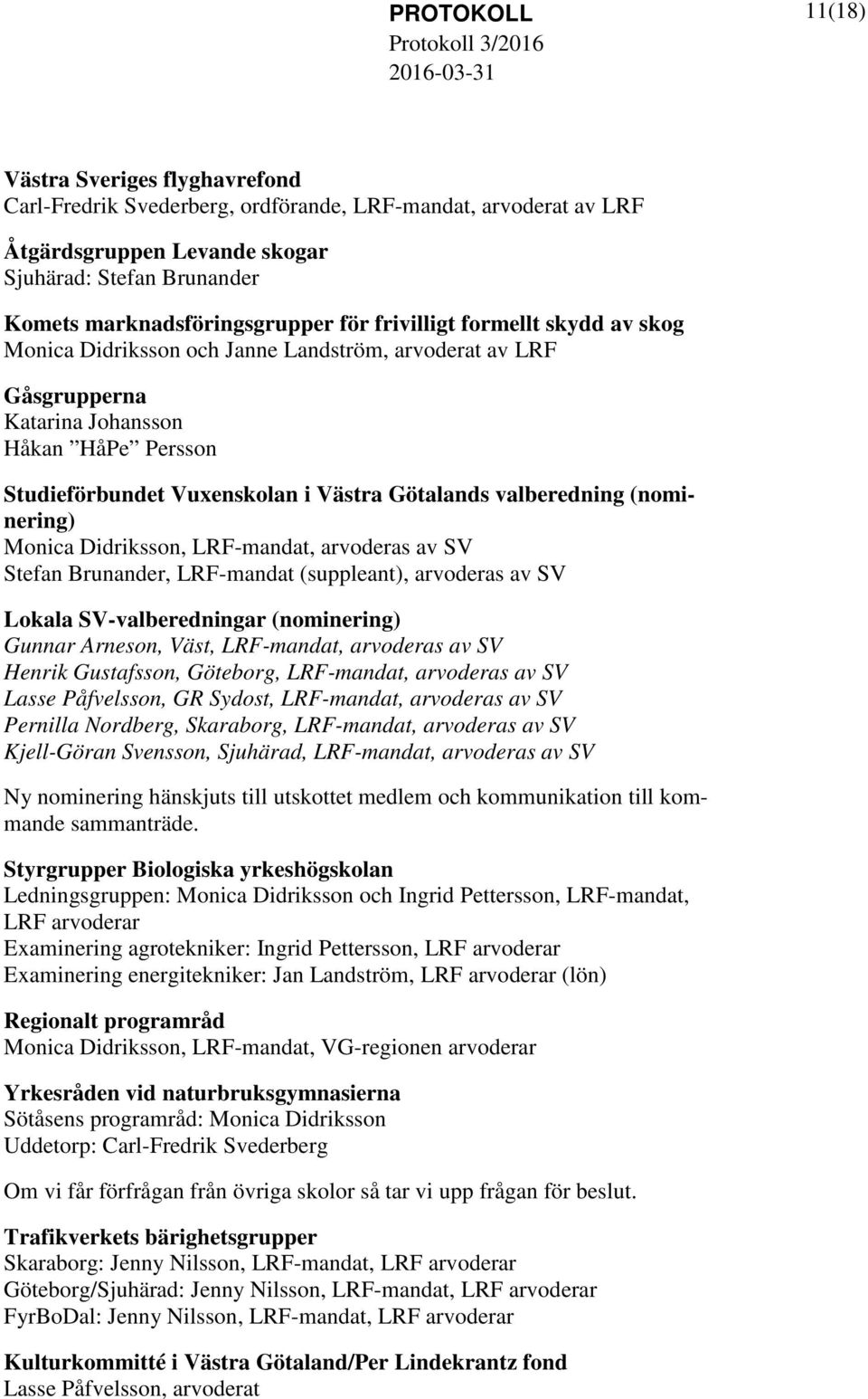 valberedning (nominering) Monica Didriksson, LRF-mandat, arvoderas av SV Stefan Brunander, LRF-mandat (suppleant), arvoderas av SV Lokala SV-valberedningar (nominering) Gunnar Arneson, Väst,