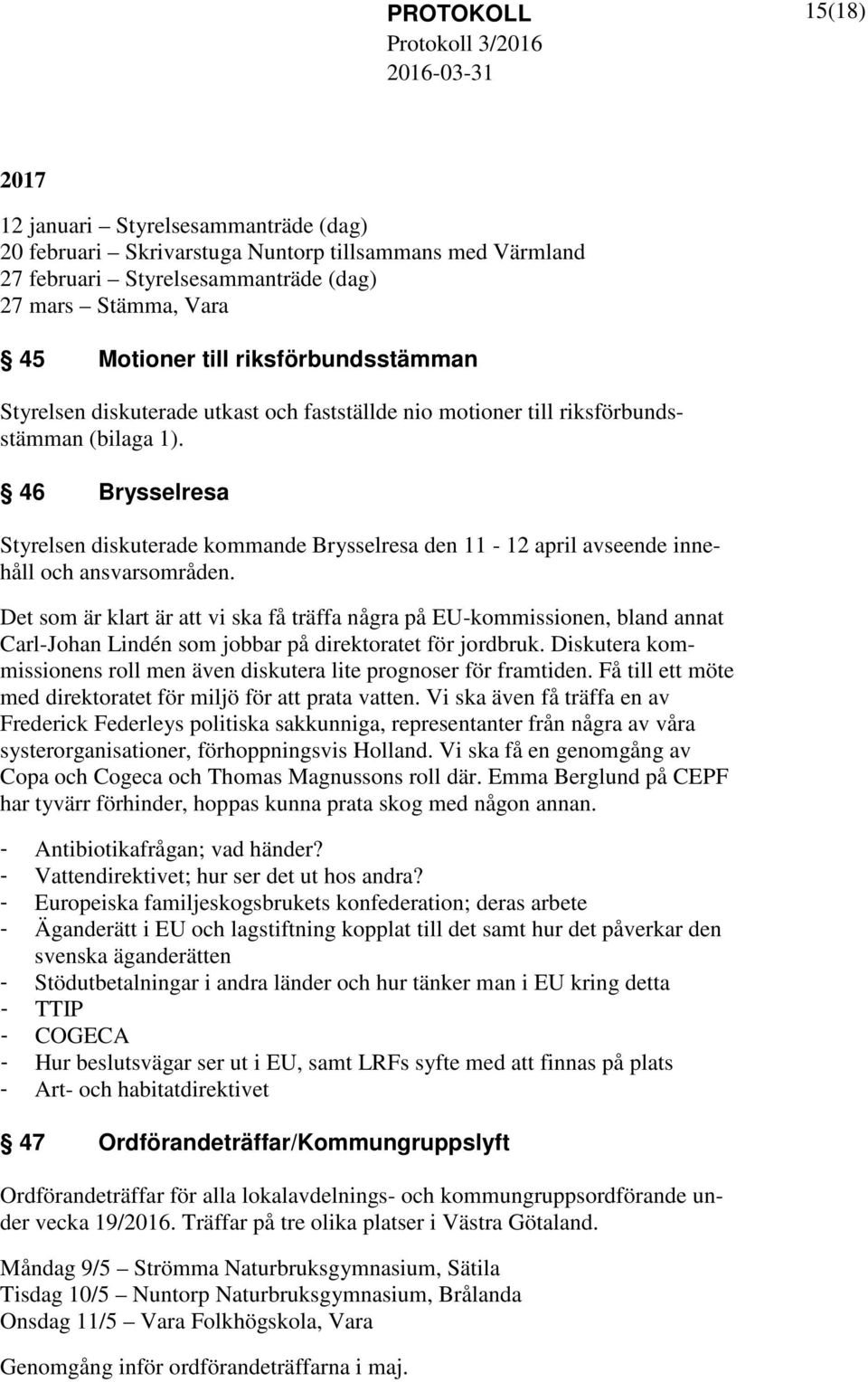 46 Brysselresa Styrelsen diskuterade kommande Brysselresa den 11-12 april avseende innehåll och ansvarsområden.