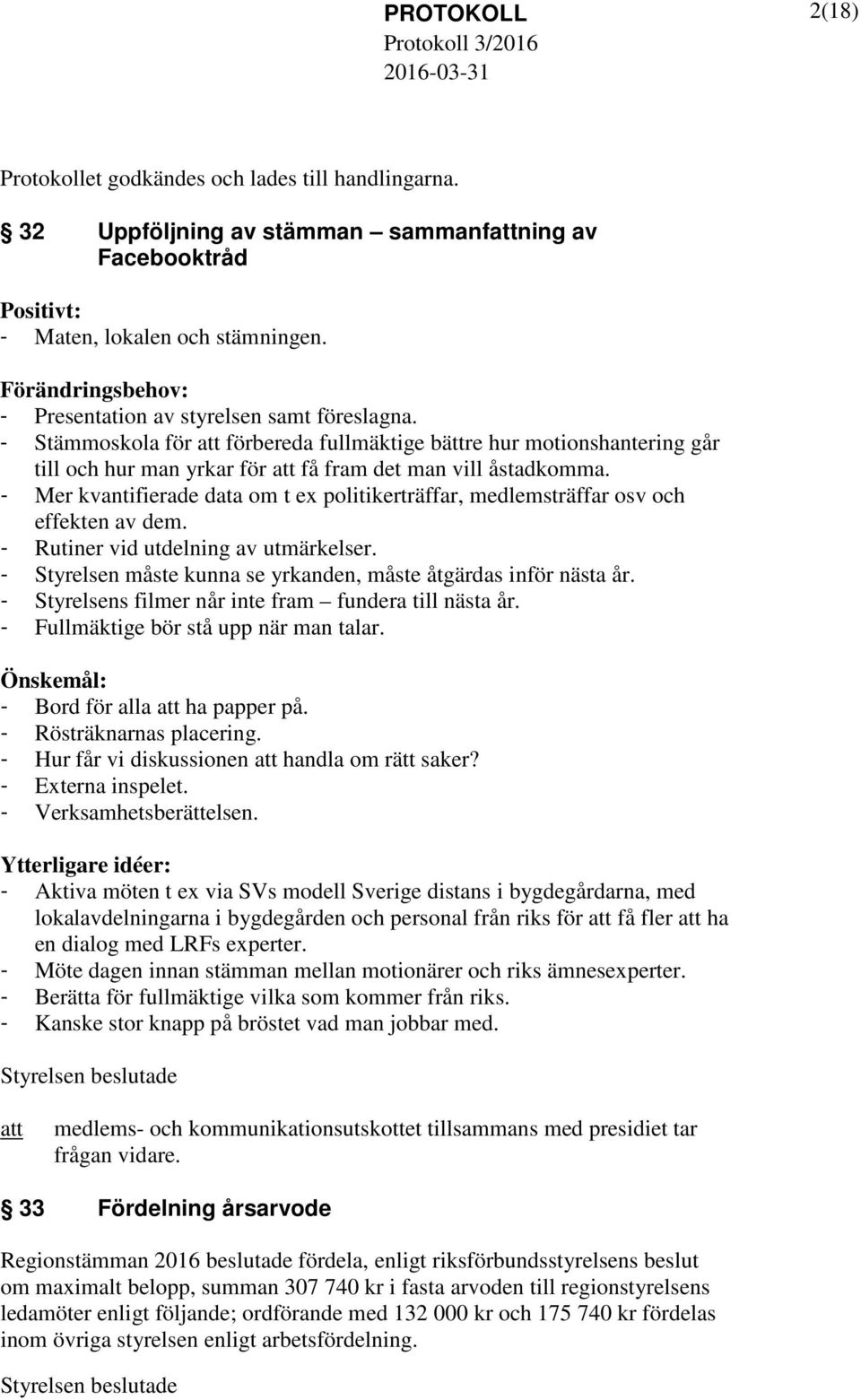 - Mer kvantifierade data om t ex politikerträffar, medlemsträffar osv och effekten av dem. - Rutiner vid utdelning av utmärkelser. - Styrelsen måste kunna se yrkanden, måste åtgärdas inför nästa år.