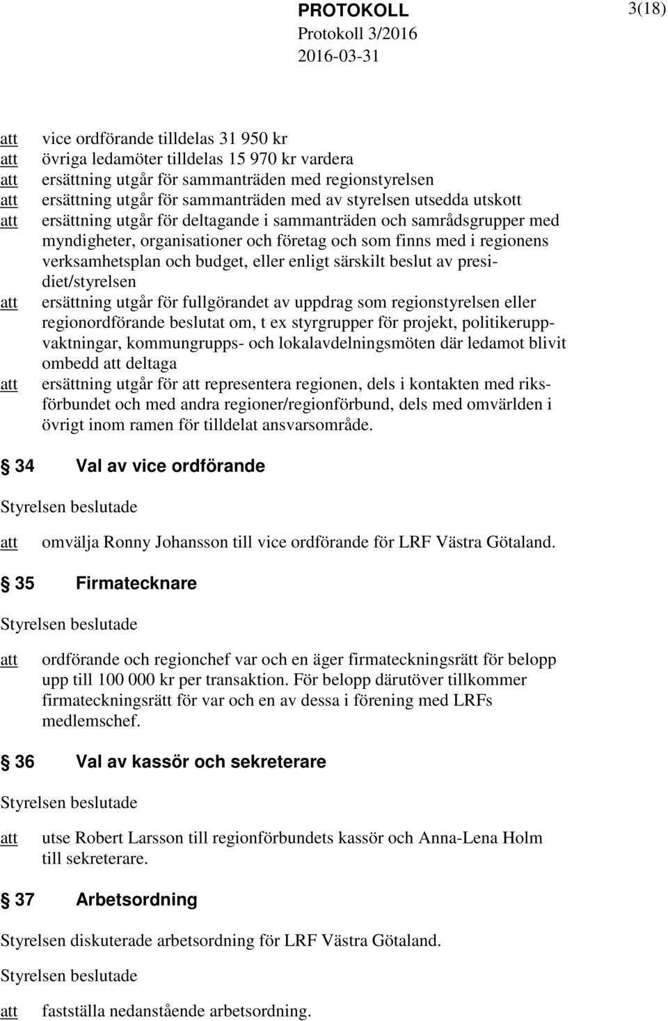 enligt särskilt beslut av presidiet/styrelsen ersättning utgår för fullgörandet av uppdrag som regionstyrelsen eller regionordförande beslutat om, t ex styrgrupper för projekt,