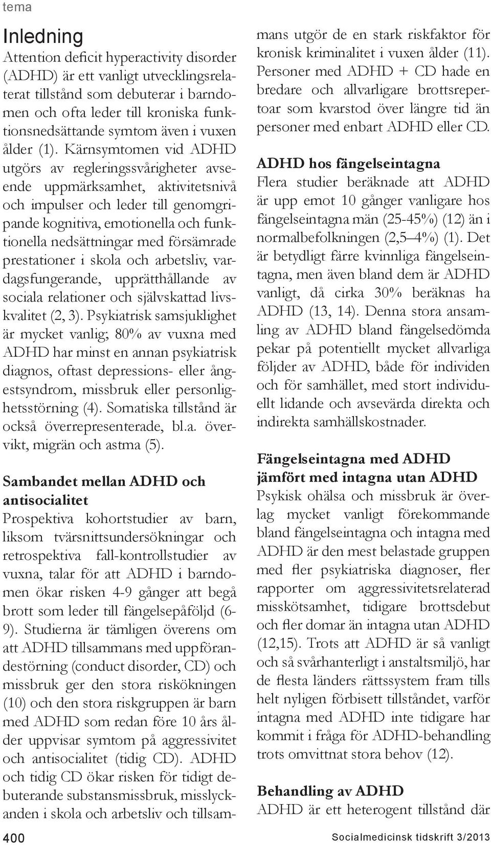 Kärnsymtomen vid ADHD utgörs av regleringssvårigheter avseende uppmärksamhet, aktivitetsnivå och impulser och leder till genomgripande kognitiva, emotionella och funktionella nedsättningar med