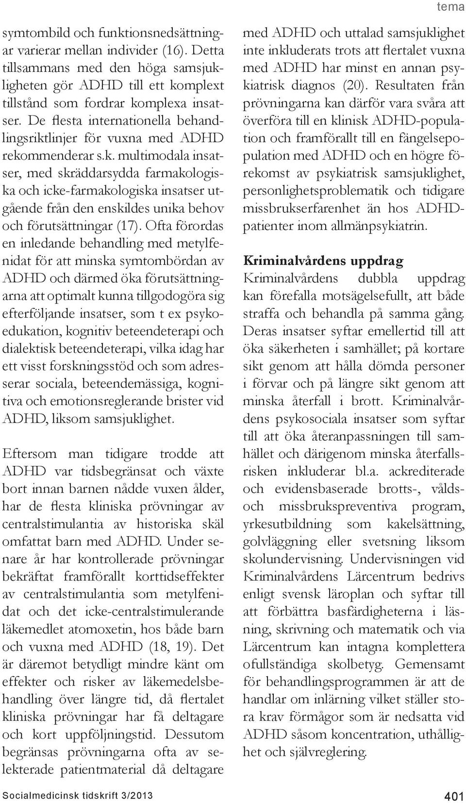 Ofta förordas en inledande behandling med metylfenidat för att minska symtombördan av ADHD och därmed öka förutsättningarna att optimalt kunna tillgodogöra sig efterföljande insatser, som t ex