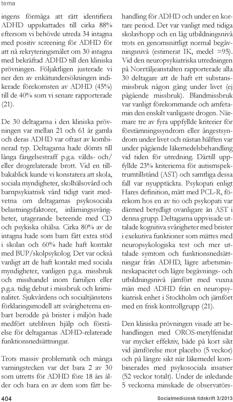 De 30 deltagarna i den kliniska prövningen var mellan 21 och 61 år gamla och deras ADHD var oftast av kombinerad typ. Deltagarna hade dömts till långa fängelsestraff p.g.a. vålds- och/ eller drogrelaterade brott.