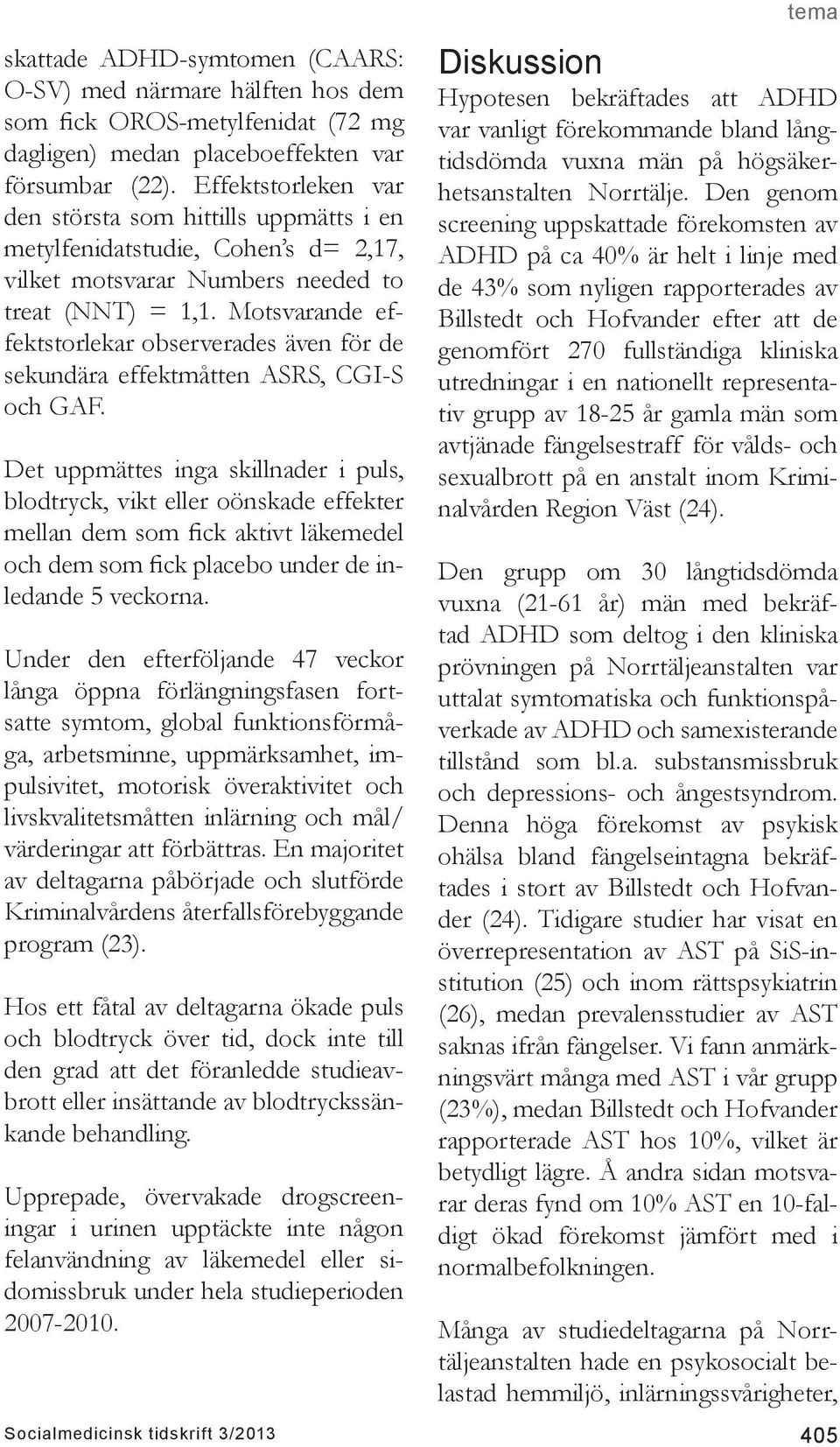 Motsvarande effektstorlekar observerades även för de sekundära effektmåtten ASRS, CGI-S och GAF.