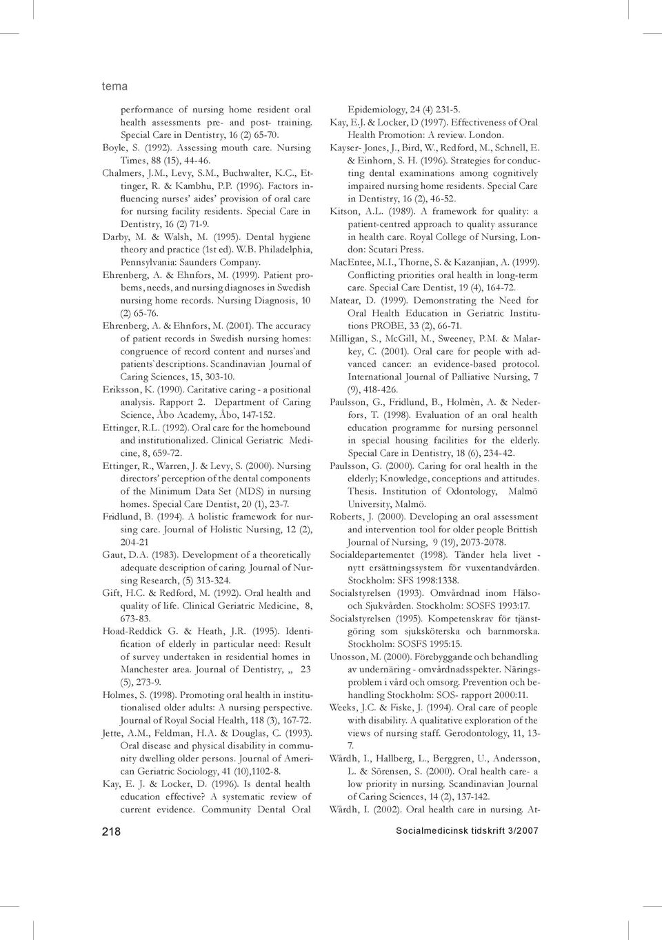 Special Care in Dentistry, 16 (2) 71-9. Darby, M. & Walsh, M. (1995). Dental hygiene theory and practice (1st ed). W.B. Philadelphia, Pennsylvania: Saunders Company. Ehrenberg, A. & Ehnfors, M.