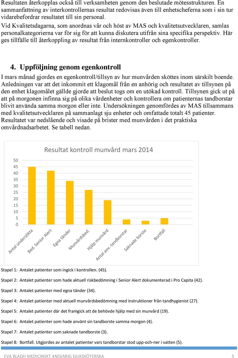 Vid Kvalitetsdagarna, som anordnas vår och höst av MAS och kvalitetsutvecklaren, samlas personalkategorierna var för sig för att kunna diskutera utifrån sina specifika perspektiv.