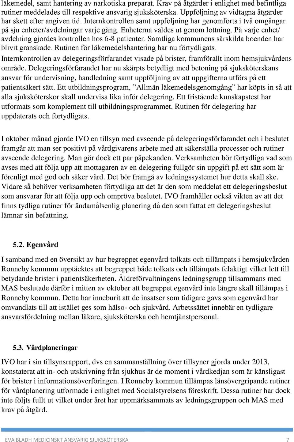 På varje enhet/ avdelning gjordes kontrollen hos 6-8 patienter. Samtliga kommunens särskilda boenden har blivit granskade. Rutinen för läkemedelshantering har nu förtydligats.