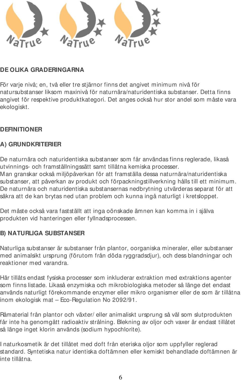 DEFINITIONER A) GRUNDKRITERIER De naturnära och naturidentiska substanser som får användas finns reglerade, likaså utvinnings- och framställningssätt samt tillåtna kemiska processer.