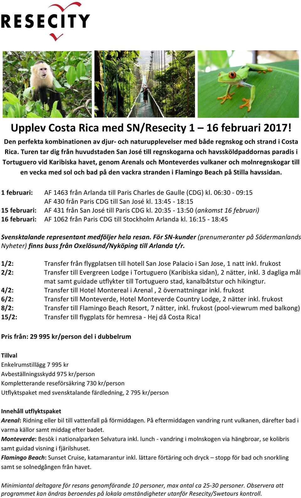 sol och bad på den vackra stranden i Flamingo Beach på Stilla havssidan. 1 februari: AF 1463 från Arlanda till Paris Charles de Gaulle (CDG) kl. 06:30-09:15 AF 430 från Paris CDG till San José kl.