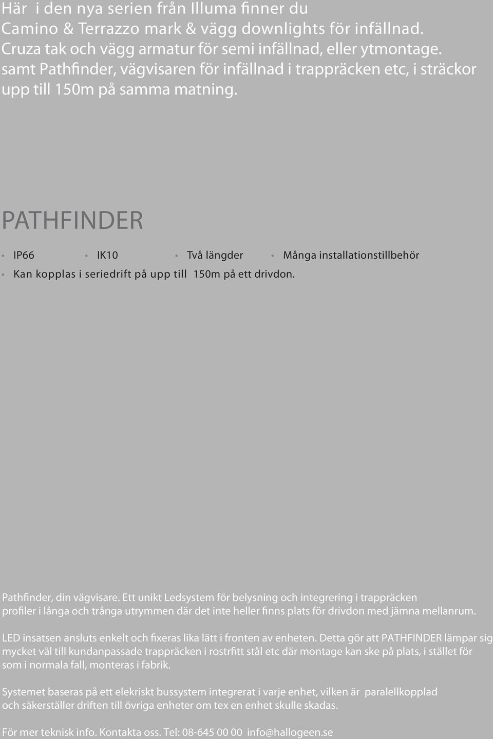 PATHFINDER IP66 IK10 Två längder Många installationstillbehör Kan kopplas i seriedrift på upp till 150m på ett drivdon. Pathfinder, din vägvisare.