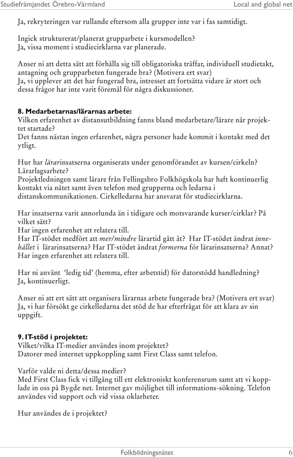 (Motivera ert svar) Ja, vi upplever att det har fungerad bra, intresset att fortsätta vidare är stort och dessa frågor har inte varit föremål för några diskussioner. 8.