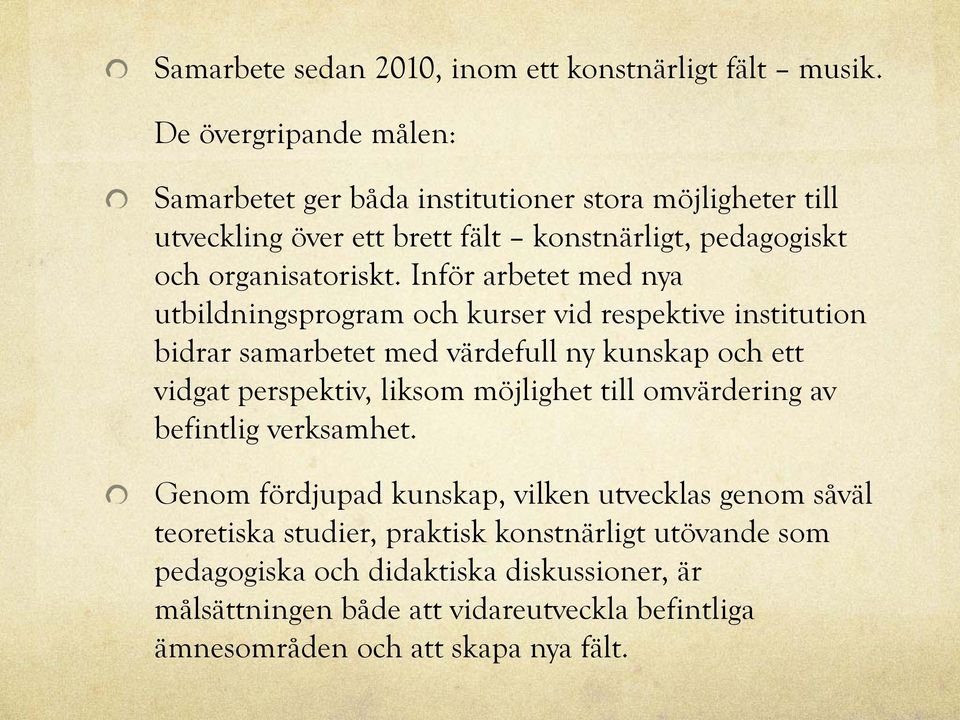 Inför arbetet med nya utbildningsprogram och kurser vid respektive institution bidrar samarbetet med värdefull ny kunskap och ett vidgat perspektiv, liksom