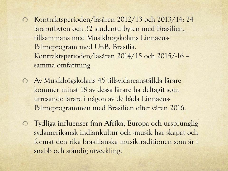 Av Musikhögskolans 45 tillsvidareanställda lärare kommer minst 18 av dessa lärare ha deltagit som utresande lärare i någon av de båda Linnaeus-