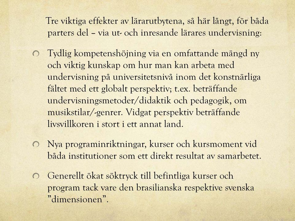 beträffande undervisningsmetoder/didaktik och pedagogik, om musikstilar/-genrer. Vidgat perspektiv beträffande livsvillkoren i stort i ett annat land.