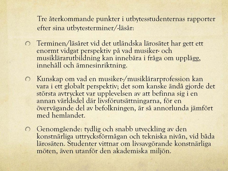 Kunskap om vad en musiker-/musiklärarprofession kan vara i ett globalt perspektiv; det som kanske ändå gjorde det största avtrycket var upplevelsen av att befinna sig i en annan världsdel där