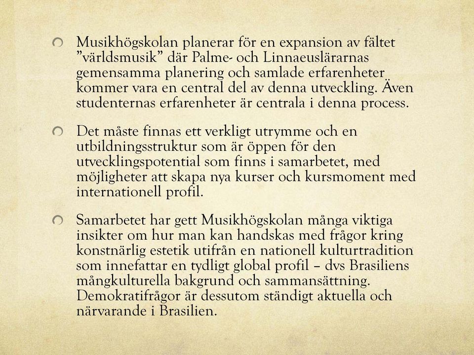 Det måste finnas ett verkligt utrymme och en utbildningsstruktur som är öppen för den utvecklingspotential som finns i samarbetet, med möjligheter att skapa nya kurser och kursmoment med