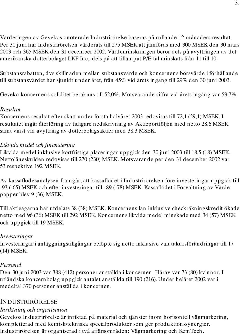 Värdeminskningen beror dels på avyttringen av det amerikanska dotterbolaget LKF Inc., dels på att tillämpat P/E-tal minskats från 11 till 10.