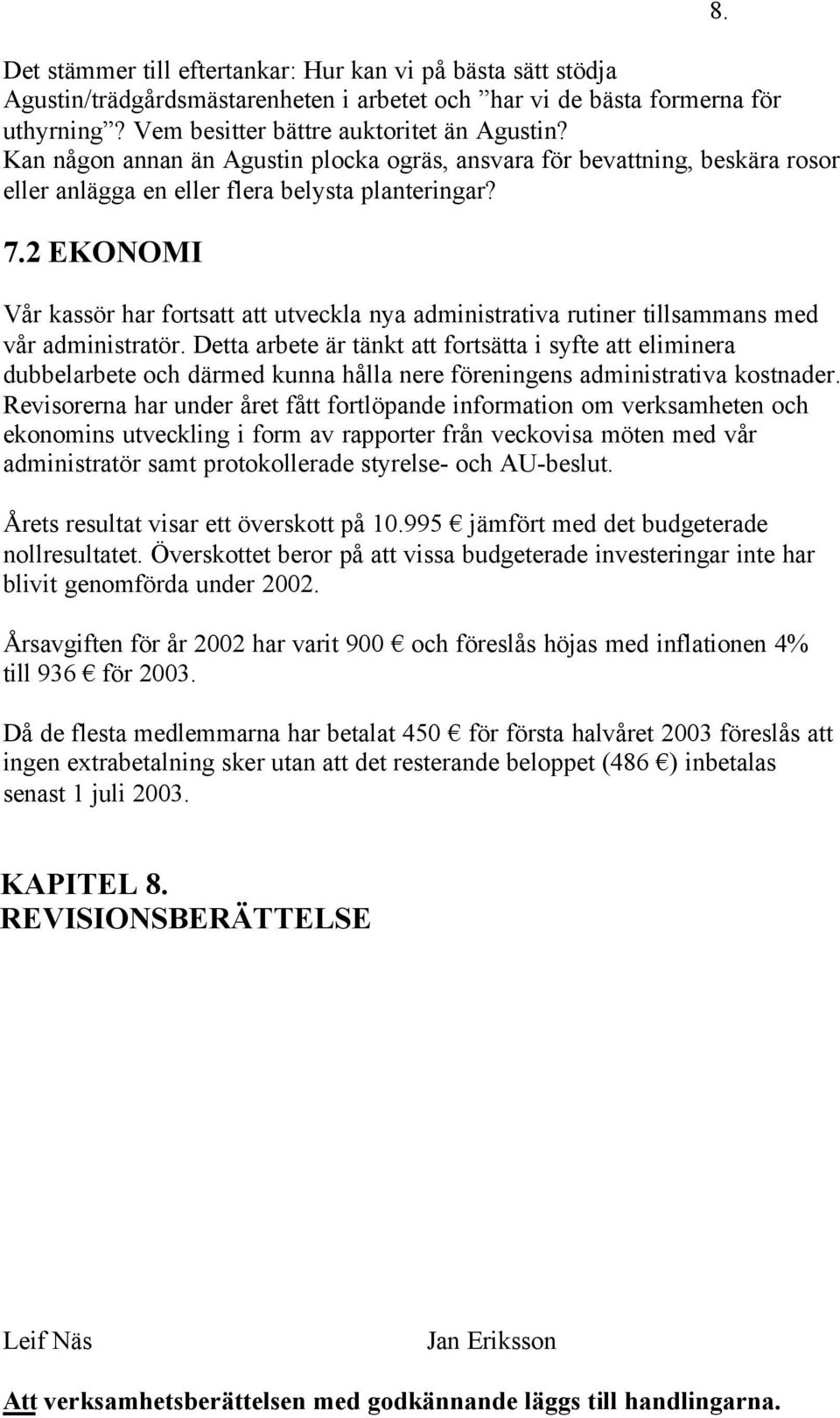 2 EKONOMI Vår kassör har fortsatt att utveckla nya administrativa rutiner tillsammans med vår administratör.