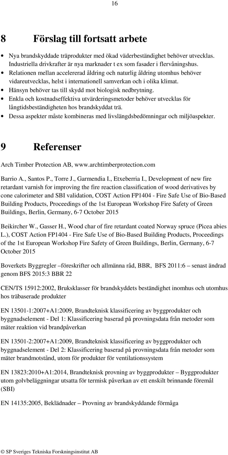 Hänsyn behöver tas till skydd mot biologisk nedbrytning. Enkla och kostnadseffektiva utvärderingsmetoder behöver utvecklas för långtidsbeständigheten hos brandskyddat trä.