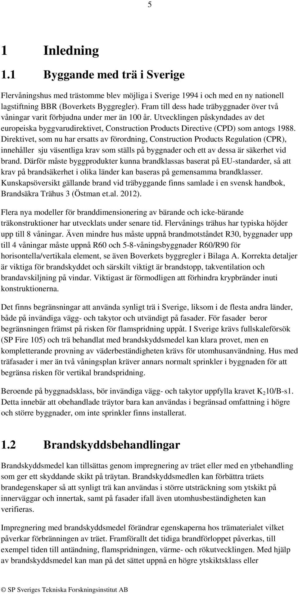 Utvecklingen påskyndades av det europeiska byggvarudirektivet, Construction Products Directive (CPD) som antogs 1988.