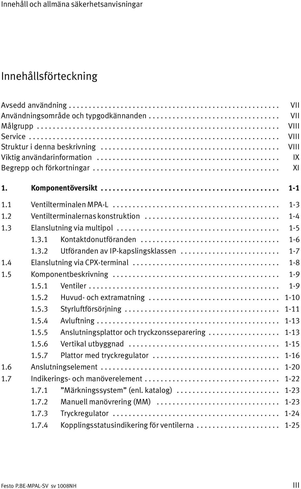 ............................................. Begrepp och förkortningar............................................... VII VII VIII VIII VIII IX XI 1. Komponentöversikt............................................. 1 1 1.