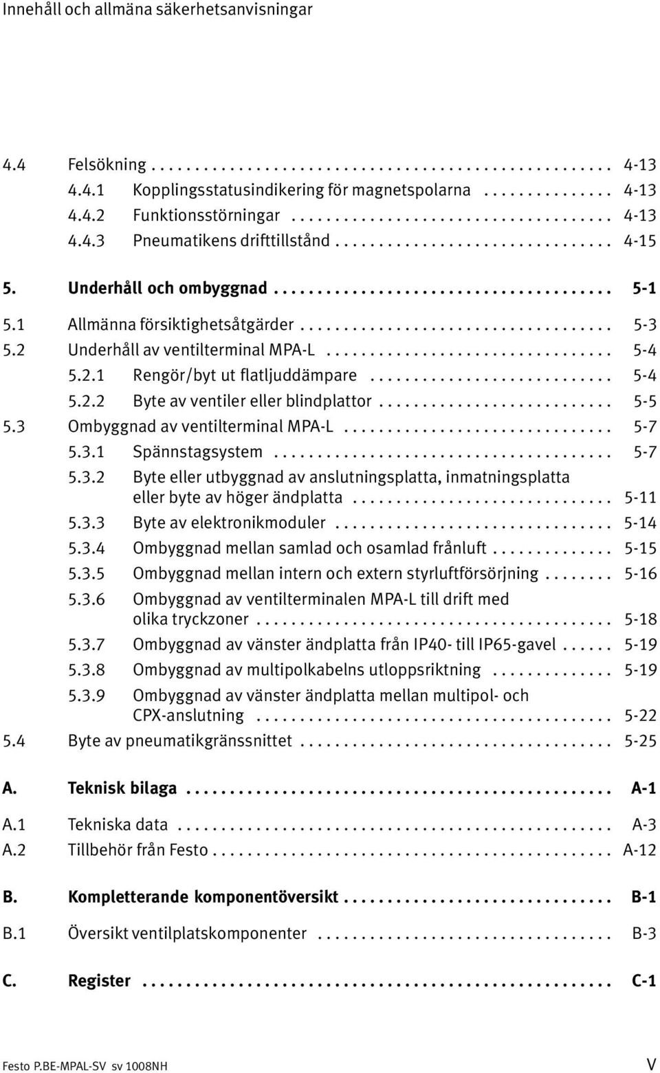 1 Allmänna försiktighetsåtgärder.................................... 5 3 5.2 Underhåll av ventilterminal MPA L................................. 5 4 5.2.1 Rengör/byt ut flatljuddämpare............................ 5 4 5.2.2 Byte av ventiler eller blindplattor.